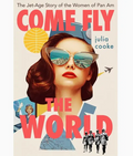 Come Fly the World: The Jet Age Story of the Women of Pan AM