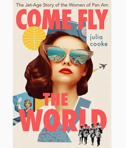 Come Fly the World: The Jet Age Story of the Women of Pan AM